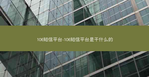 106短信平台-106短信平台是干什么的