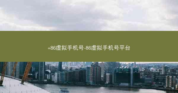 +86虚拟手机号-86虚拟手机号平台