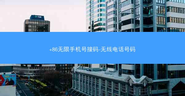 +86无限手机号接码-无线电话号码