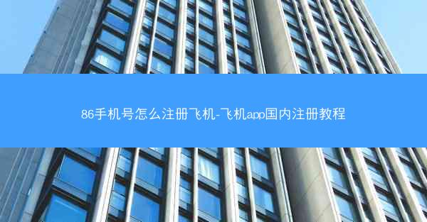 86手机号怎么注册飞机-飞机app国内注册教程