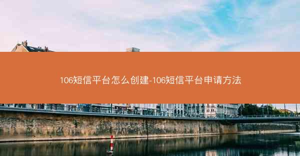 106短信平台怎么创建-106短信平台申请方法