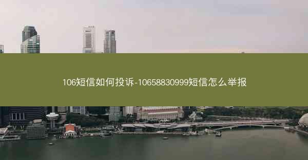 106短信如何投诉-10658830999短信怎么举报