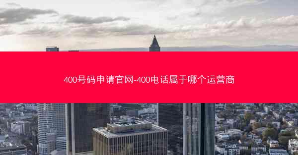 400号码申请官网-400电话属于哪个运营商