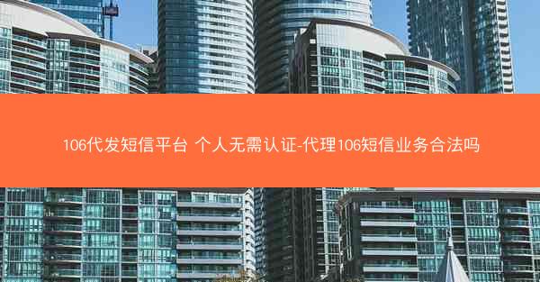 106代发短信平台 个人无需认证-代理106短信业务合法吗