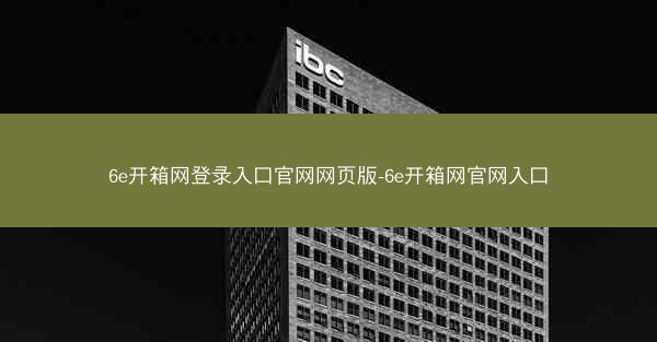 6e开箱网登录入口官网网页版-6e开箱网官网入口