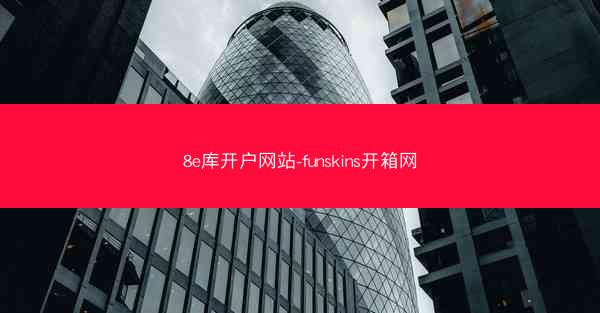 8e库开户网站-funskins开箱网