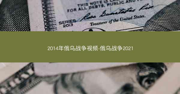 2014年俄乌战争视频-俄乌战争2021