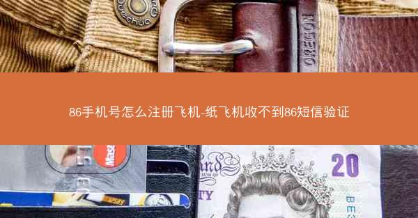 86手机号怎么注册飞机-纸飞机收不到86短信验证