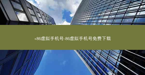 +86虚拟手机号-86虚拟手机号免费下载