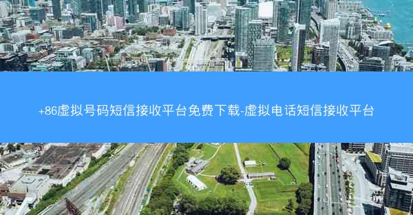 +86虚拟号码短信接收平台免费下载-虚拟电话短信接收平台
