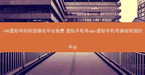 +86虚拟号码短信接收平台免费 虚拟手机号app-虚拟手机号接收短信的平台