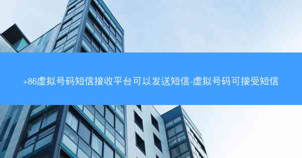 +86虚拟号码短信接收平台可以发送短信-虚拟号码可接受短信