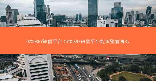 0700367短信平台-0700367短信平台能识别病毒么