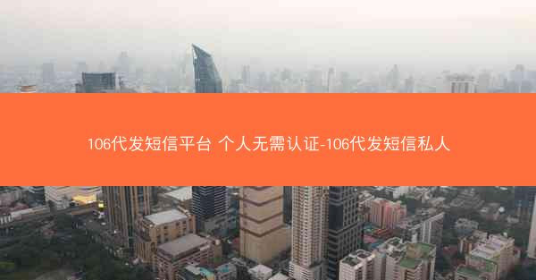 106代发短信平台 个人无需认证-106代发短信私人