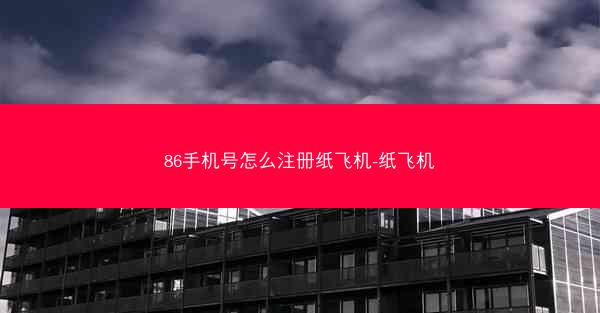 86手机号怎么注册纸飞机-纸飞机