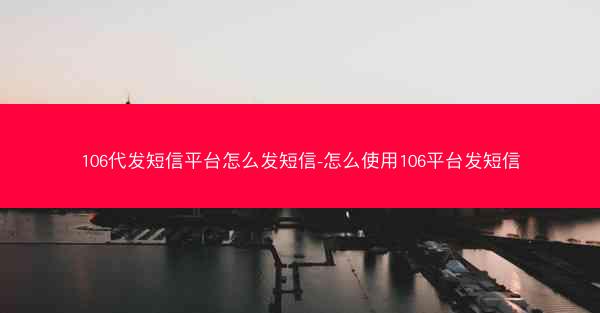 106代发短信平台怎么发短信-怎么使用106平台发短信