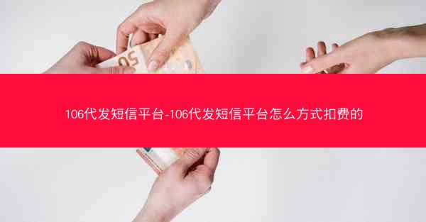 106代发短信平台-106代发短信平台怎么方式扣费的