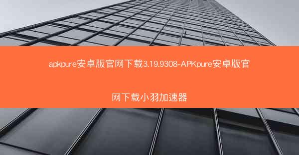 apkpure安卓版官网下载3.19.9308-APKpure安卓版官网下载小羽加速器