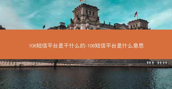 106短信平台是干什么的-106短信平台是什么意思