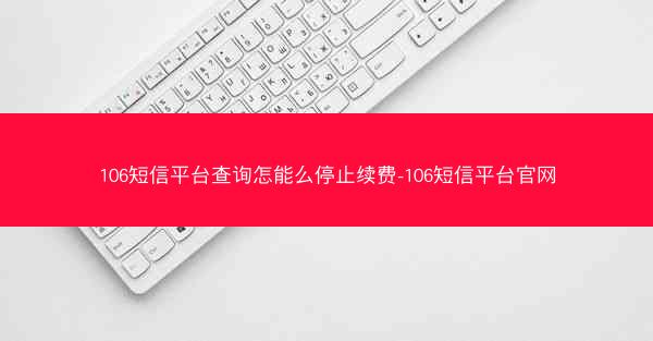 106短信平台查询怎能么停止续费-106短信平台官网