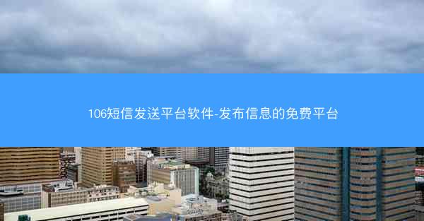106短信发送平台软件-发布信息的免费平台