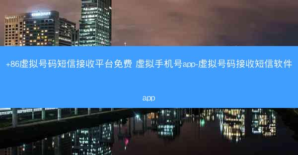 +86虚拟号码短信接收平台免费 虚拟手机号app-虚拟号码接收短信软件app