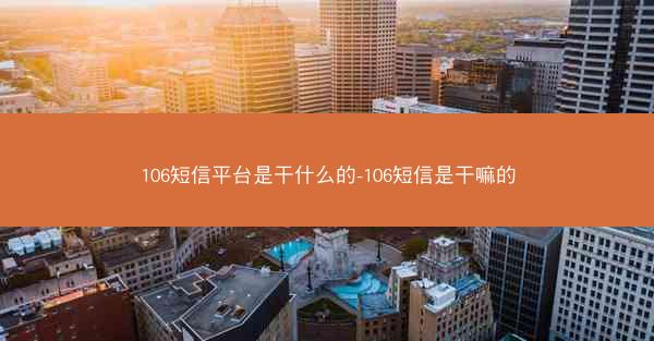 106短信平台是干什么的-106短信是干嘛的