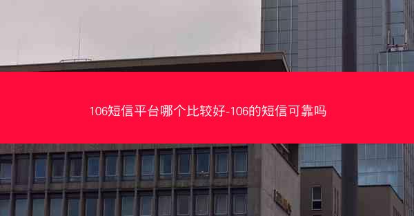 106短信平台哪个比较好-106的短信可靠吗