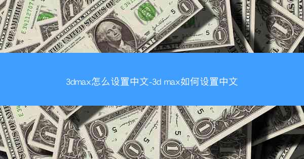 3dmax怎么设置中文-3d max如何设置中文
