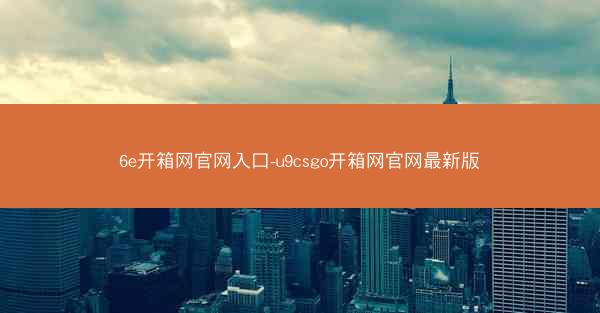 6e开箱网官网入口-u9csgo开箱网官网最新版
