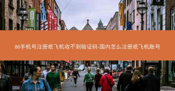 86手机号注册纸飞机收不到验证码-国内怎么注册纸飞机账号
