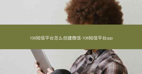 106短信平台怎么创建微信-106短信平台app