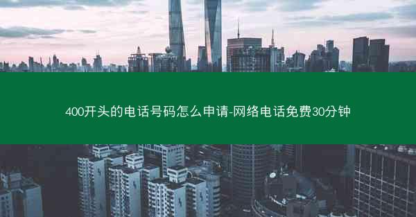 400开头的电话号码怎么申请-网络电话免费30分钟
