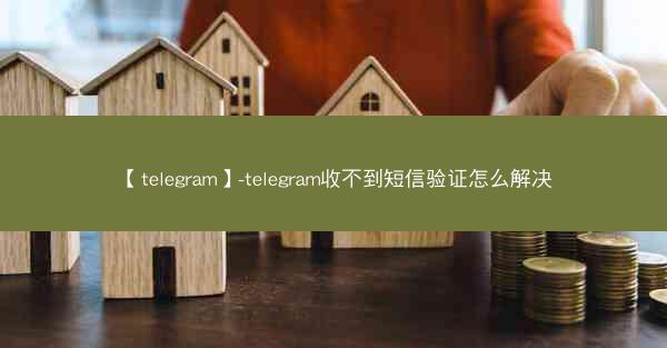 【telegram】-telegram收不到短信验证怎么解决