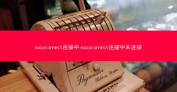 easyconnect连接中-easyconnect连接中未连接