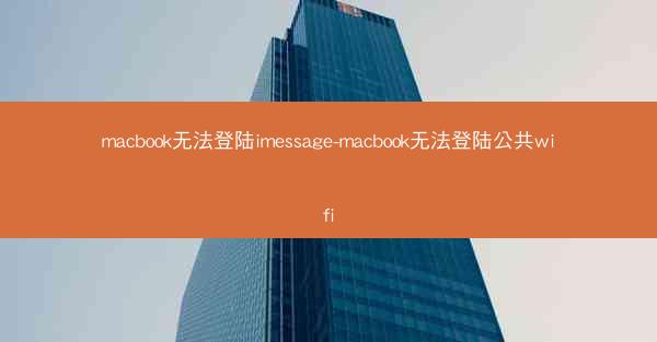 macbook无法登陆imessage-macbook无法登陆公共wifi