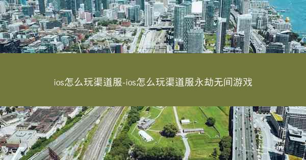 ios怎么玩渠道服-ios怎么玩渠道服永劫无间游戏