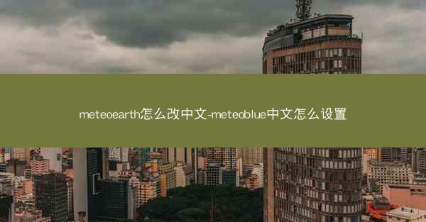 meteoearth怎么改中文-meteoblue中文怎么设置