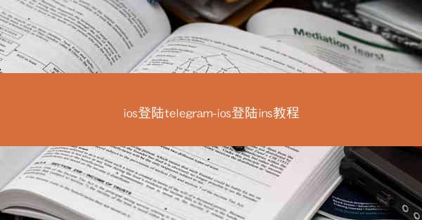 ios登陆telegram-ios登陆ins教程