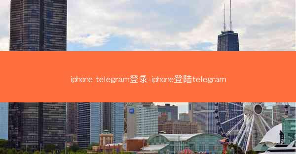 iphone telegram登录-iphone登陆telegram