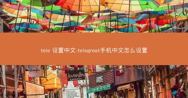 tele 设置中文-telegreat手机中文怎么设置