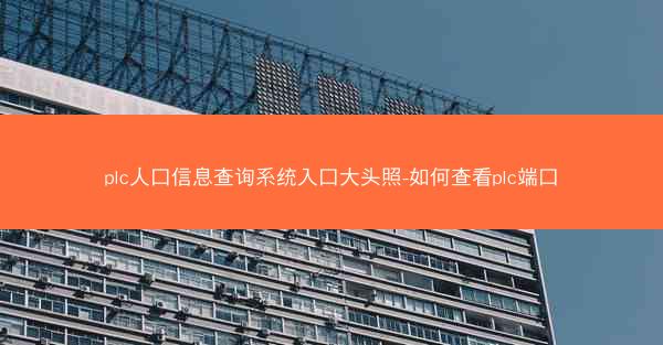 plc人口信息查询系统入口大头照-如何查看plc端口