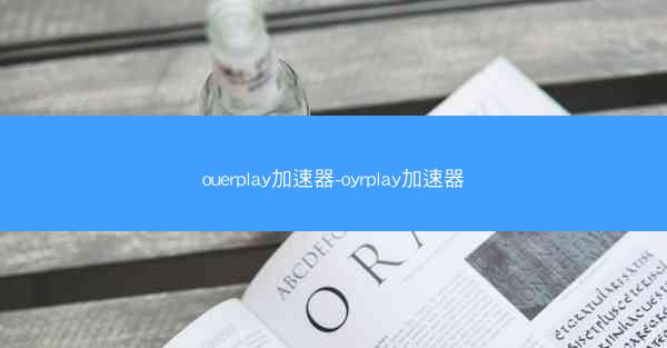 ouerplay加速器-oyrplay加速器