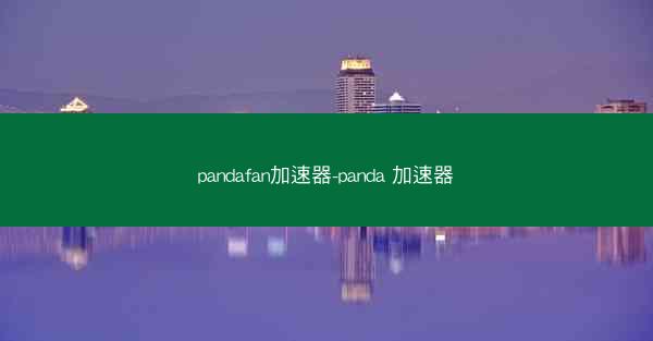 pandafan加速器-panda 加速器
