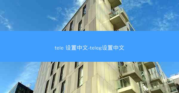 tele 设置中文-teleg设置中文