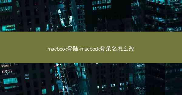 macbook登陆-macbook登录名怎么改