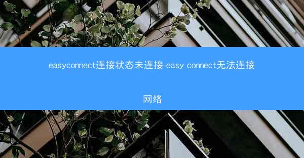 easyconnect连接状态未连接-easy connect无法连接网络