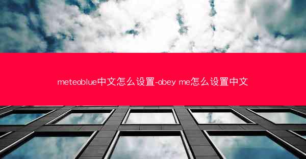 meteoblue中文怎么设置-obey me怎么设置中文