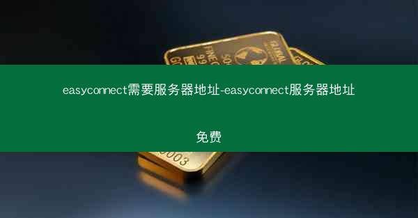 easyconnect需要服务器地址-easyconnect服务器地址免费