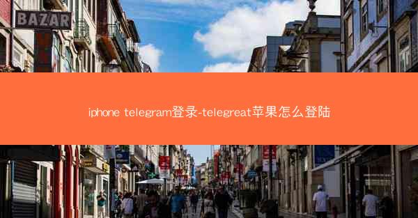 iphone telegram登录-telegreat苹果怎么登陆